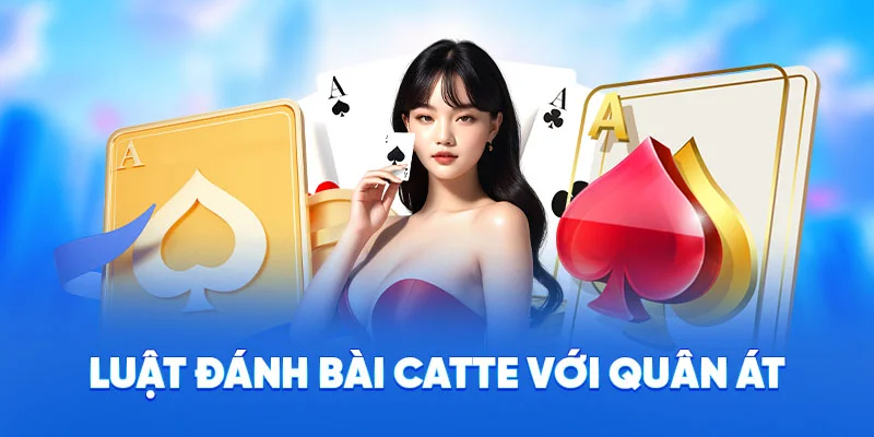 Luật Đánh Bài Catte 78WIN - Trò Chơi Kịch Tính Số 1 2025 3 Luật đánh bài catte với quân át